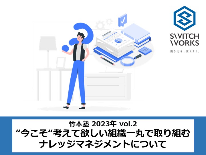 “今こそ“考えて欲しい組織一丸として取り組むナレッジマネジメントについて【竹本塾2023,vol.2】