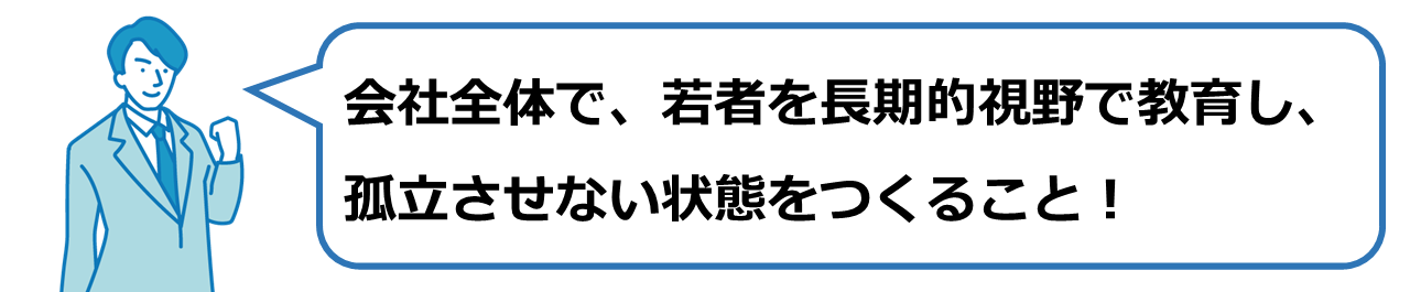 会社全体で若者を長期的視野で教育し、孤立させないこと