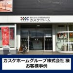 カスケホームグループ様　お客様事例